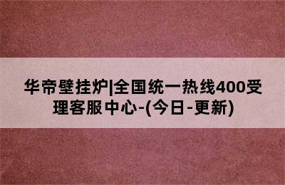 华帝壁挂炉|全国统一热线400受理客服中心-(今日-更新)